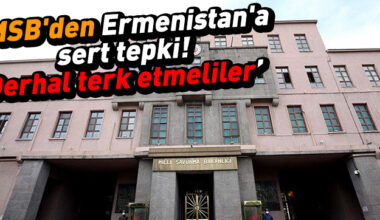 MSB’den Ermenistan’a sert tepki: Derhal terk etmeliler