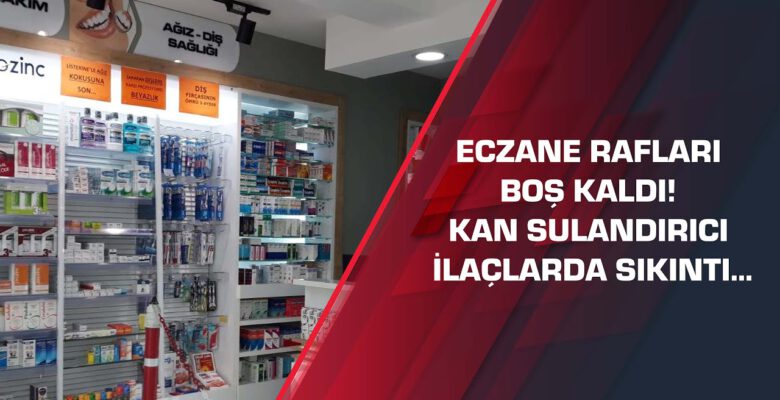 Eczane rafları boş kaldı! Kan sulandırıcı ilaçlarda sıkıntı…