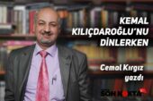 Cemal Kırgız yazdı “KEMAL KILIÇDAROĞLU’NU DİNLERKEN…”