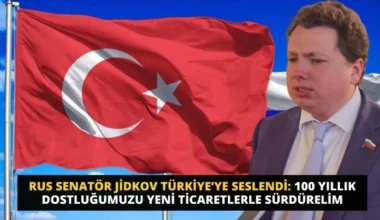 RUS SENATÖR JİDKOV TÜRKİYE’YE SESLENDİ: 100 YILLIK DOSTLUĞUMUZU YENİ TİCARETLERLE SÜRDÜRELİM