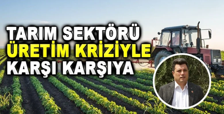 TARIM SEKTÖRÜ ÜRETİM KRİZİYLE KARŞI KARŞIYA