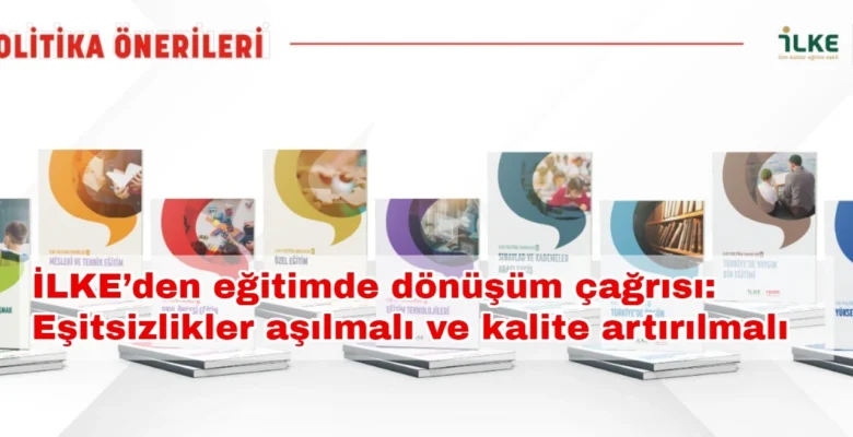 İLKE’den Eğitimde Dönüşüm Çağrısı: Eğitimde Eşitsizlikler Aşılmalı ve Kalite Arttırılmalı