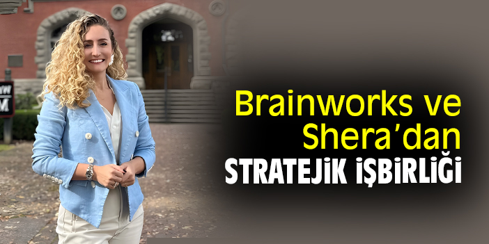 Brainworksve Shera’dan Stratejik İşbirliği