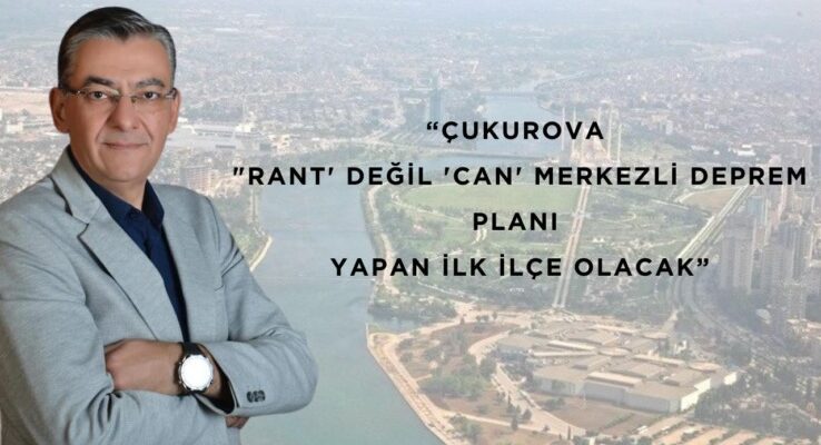 ÇUKUROVA “RANT’ DEĞİL ‘CAN’ MERKEZLİ DEPREM PLANI YAPAN İLK İLÇE OLACAK