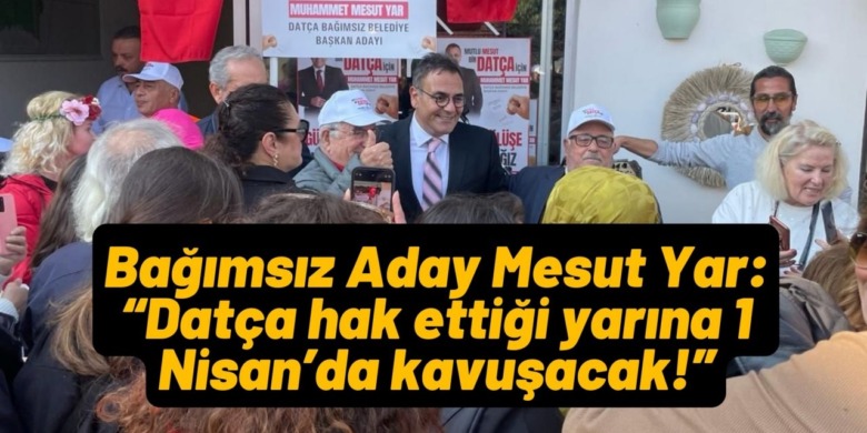 DATÇA HAK ETTİĞİ YARINA 1 NİSAN’DA KAVUŞACAK!