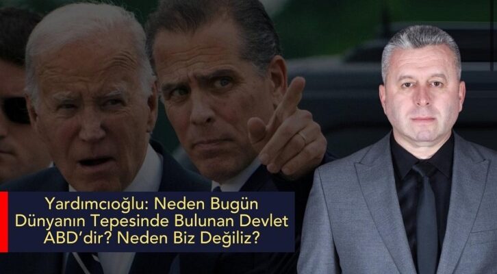 Yardımcıoğlu: Neden Bugün Dünyanın Tepesinde Bulunan Devlet ABD’dir? Neden Biz Değiliz?