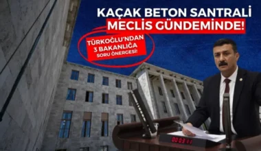 TÜRKOĞLU’NDAN 3 AYRI BAKANLIĞA “KAÇAK SANTRAL” SORULARI!