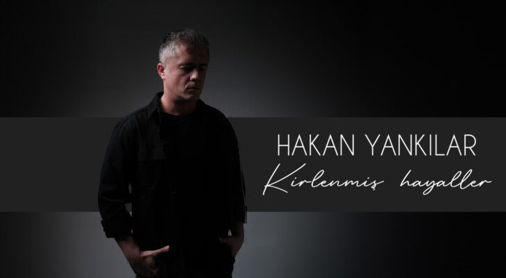 HAKAN YANKILAR’IN İLK ALBÜMÜ ‘KİRLENMİŞ HAYALLER’   3. VİDEO KLİB “DÜŞLERİME SIĞMIYORSUN”