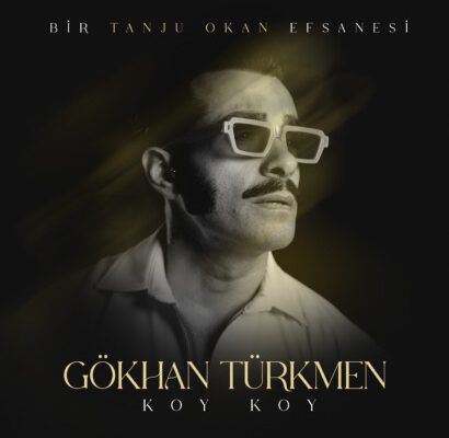 Bir TANJU OKAN efsanesinin kapağı GÖKHAN TÜRKMEN’in yorumladığı KOY KOY KOY ile açılıyor