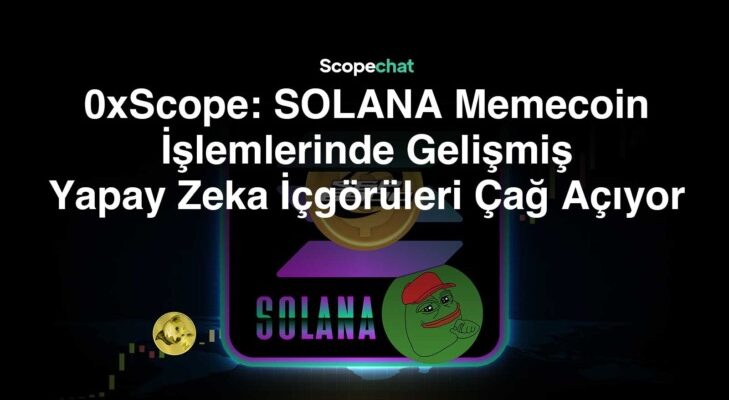 0xScope: SOLANA Memecoin İşlemlerinde Gelişmiş Yapay Zeka İçgörüleri Çağ Açıyor