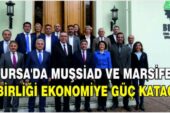 Bursa MUŞSİAD ve MARSİFED İş Birliği Ekonomiye Katkı Sunmak üzere atılan İlkadım…