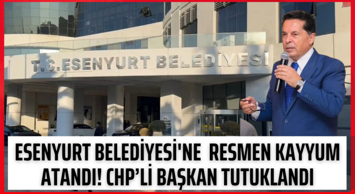 CHP ESENYURT BELEDİYESİNE KAYYIM ATANDI