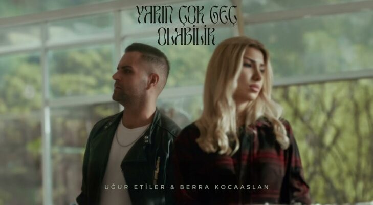 UĞUR ETİLER&BERRA KOCAASLAN “Yarın Çok Geç Olabilir”