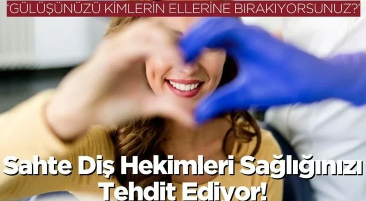 “Gülüşünüzü Kimlerin Ellerine Bırakıyorsunuz?”  “Sahte Diş Hekimleri Sağlığınızı Tehdit Ediyor!”