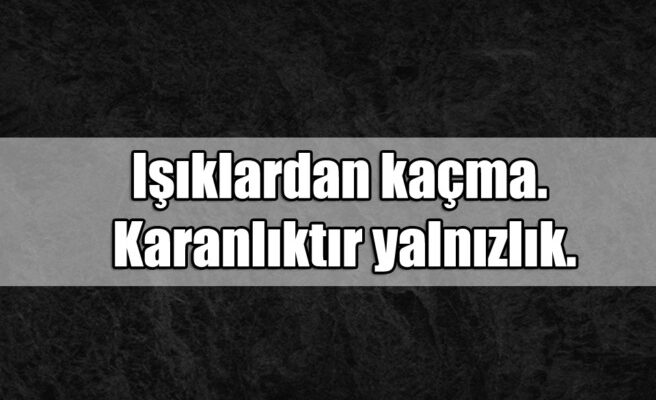 Zeki Baştürk yazdı; Işıklardan Kaçma, Karanlıktır Yalnızlık