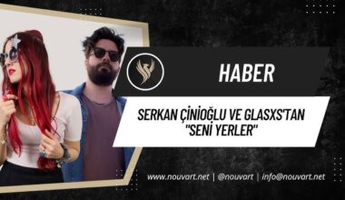 SERKAN ÇİNİOĞLU VE GLASXS’TAN “SENİ YERLER”