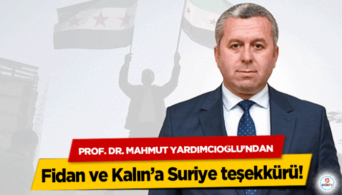 Prof. Dr. Mahmut Yardımcıoğlu’ndan Fidan ve Kalın’a Suriye teşekkürü!