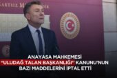 ORHAN SARIBAL: “ANAYASA MAHKEMESİ ‘ULUDAĞ ‘TALAN BAŞKANLIĞI’ KANUNU’NUN BAZI MADDELERİNİ İPTAL ETTİ”