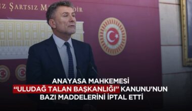 ORHAN SARIBAL: “ANAYASA MAHKEMESİ ‘ULUDAĞ ‘TALAN BAŞKANLIĞI’ KANUNU’NUN BAZI MADDELERİNİ İPTAL ETTİ”