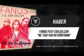 FANUS FEAT EDA SELÇUK: “NE TADI VAR BU DÜNYANIN”